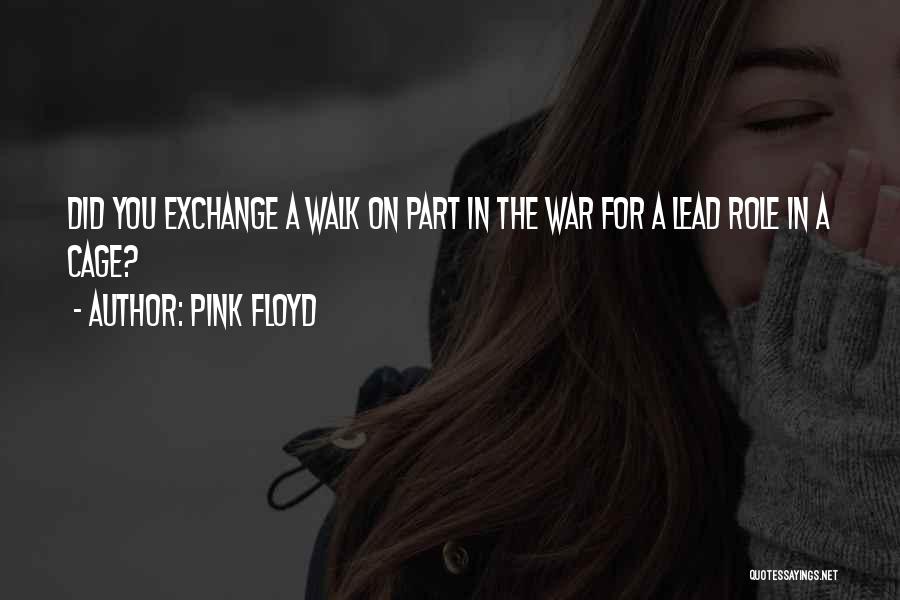 Pink Floyd Quotes: Did You Exchange A Walk On Part In The War For A Lead Role In A Cage?