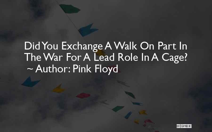 Pink Floyd Quotes: Did You Exchange A Walk On Part In The War For A Lead Role In A Cage?