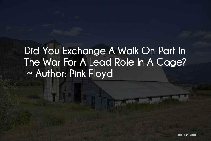 Pink Floyd Quotes: Did You Exchange A Walk On Part In The War For A Lead Role In A Cage?