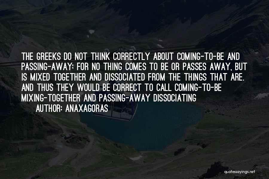 Anaxagoras Quotes: The Greeks Do Not Think Correctly About Coming-to-be And Passing-away; For No Thing Comes To Be Or Passes Away, But