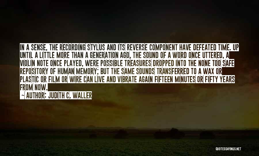 Judith C. Waller Quotes: In A Sense, The Recording Stylus And Its Reverse Component Have Defeated Time. Up Until A Little More Than A