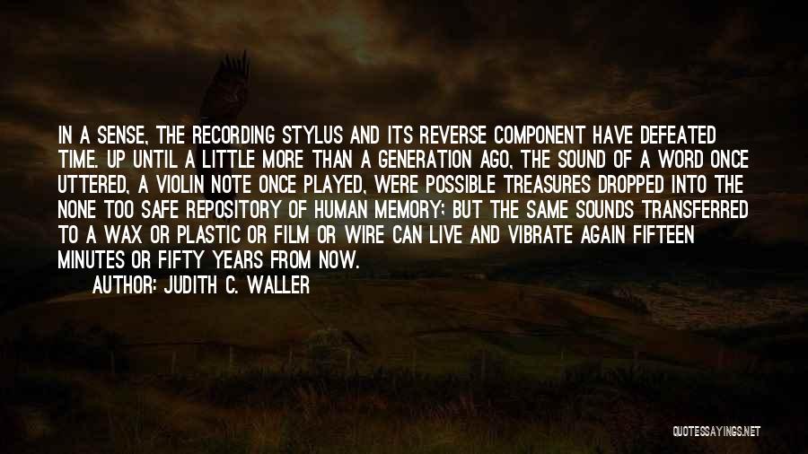 Judith C. Waller Quotes: In A Sense, The Recording Stylus And Its Reverse Component Have Defeated Time. Up Until A Little More Than A