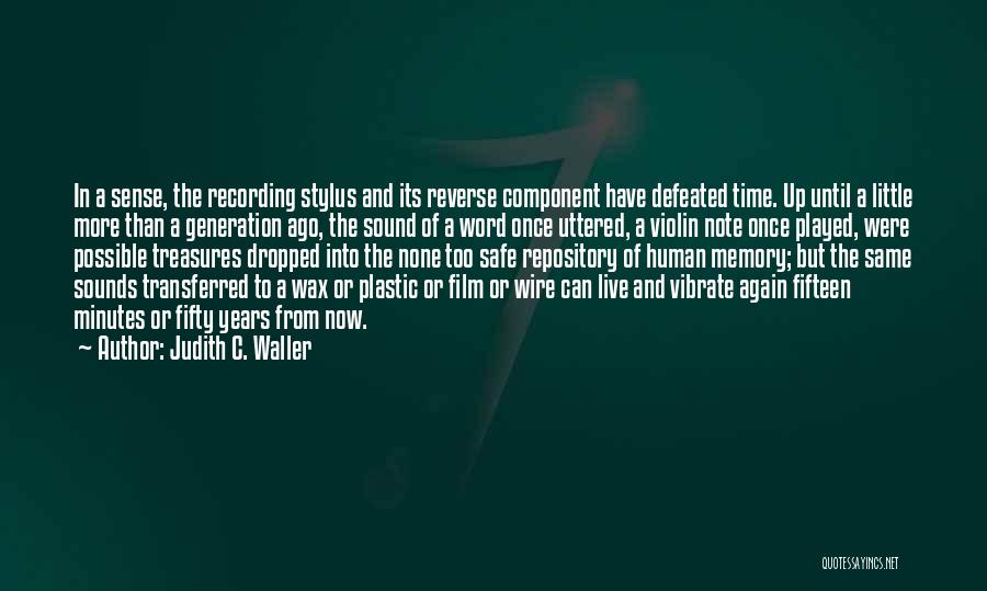 Judith C. Waller Quotes: In A Sense, The Recording Stylus And Its Reverse Component Have Defeated Time. Up Until A Little More Than A