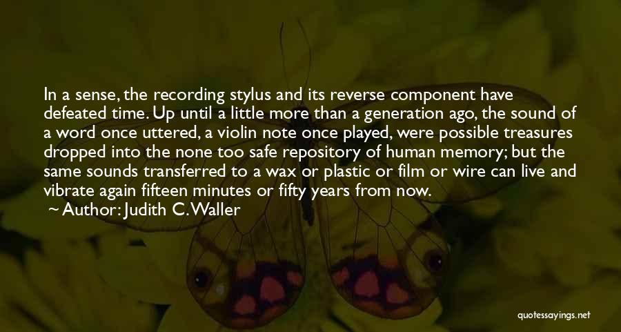 Judith C. Waller Quotes: In A Sense, The Recording Stylus And Its Reverse Component Have Defeated Time. Up Until A Little More Than A