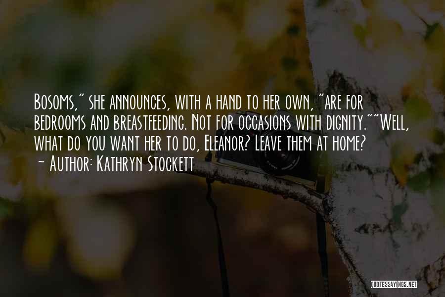 Kathryn Stockett Quotes: Bosoms, She Announces, With A Hand To Her Own, Are For Bedrooms And Breastfeeding. Not For Occasions With Dignity.well, What