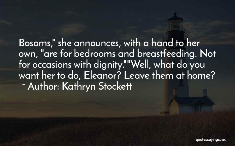 Kathryn Stockett Quotes: Bosoms, She Announces, With A Hand To Her Own, Are For Bedrooms And Breastfeeding. Not For Occasions With Dignity.well, What