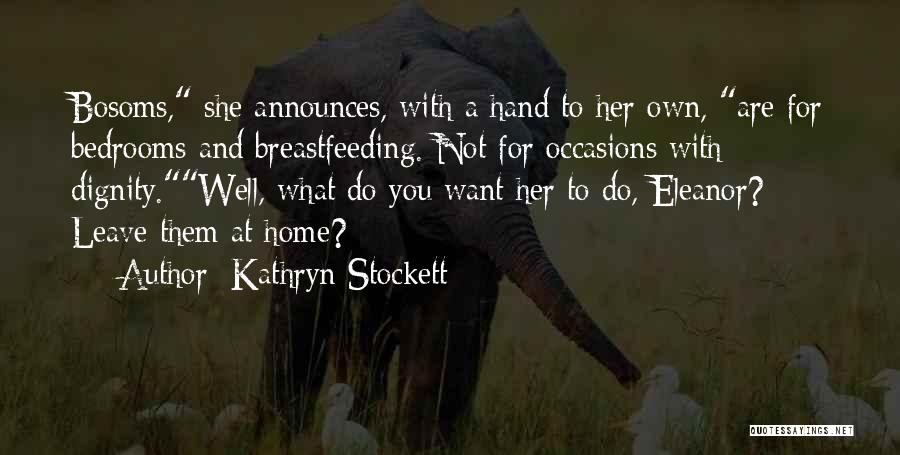 Kathryn Stockett Quotes: Bosoms, She Announces, With A Hand To Her Own, Are For Bedrooms And Breastfeeding. Not For Occasions With Dignity.well, What