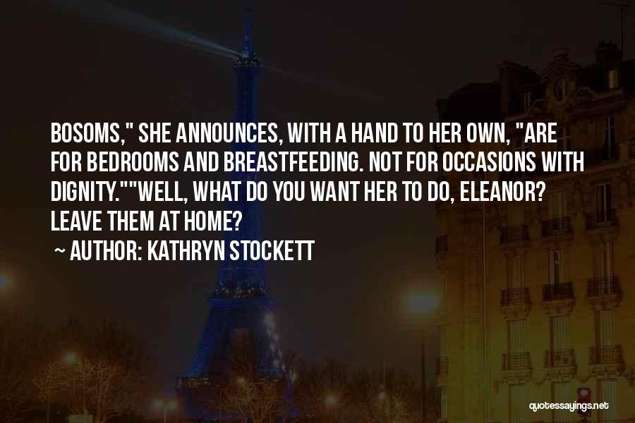 Kathryn Stockett Quotes: Bosoms, She Announces, With A Hand To Her Own, Are For Bedrooms And Breastfeeding. Not For Occasions With Dignity.well, What