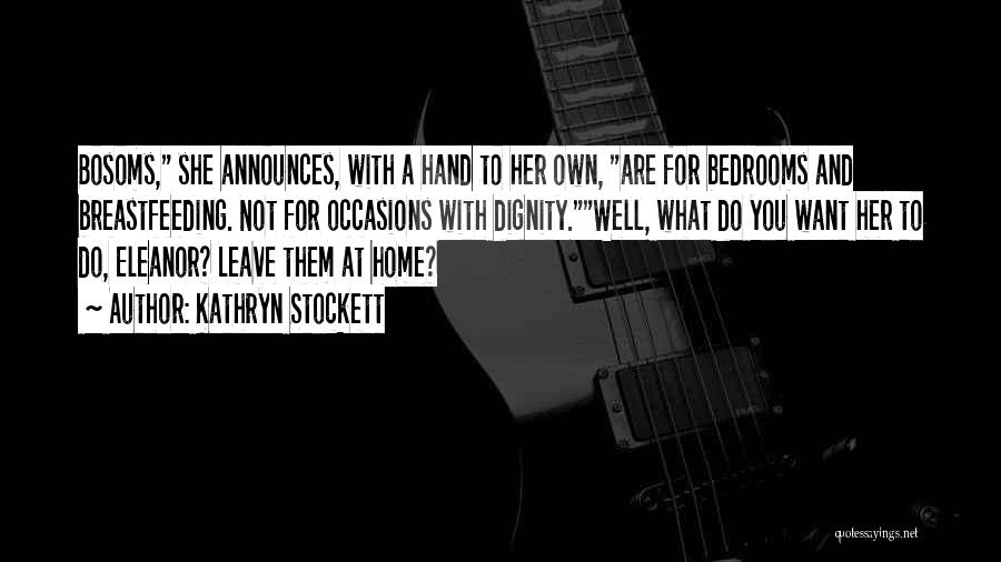 Kathryn Stockett Quotes: Bosoms, She Announces, With A Hand To Her Own, Are For Bedrooms And Breastfeeding. Not For Occasions With Dignity.well, What