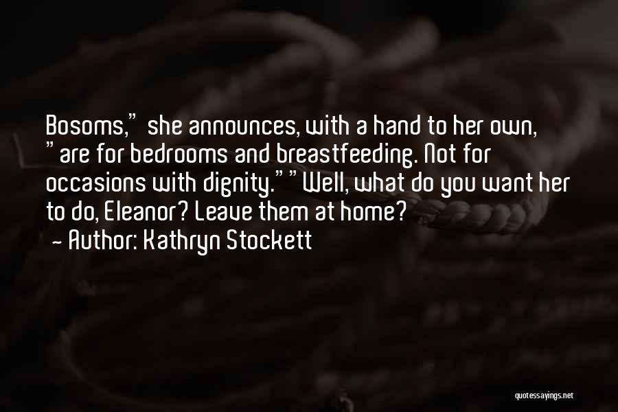 Kathryn Stockett Quotes: Bosoms, She Announces, With A Hand To Her Own, Are For Bedrooms And Breastfeeding. Not For Occasions With Dignity.well, What