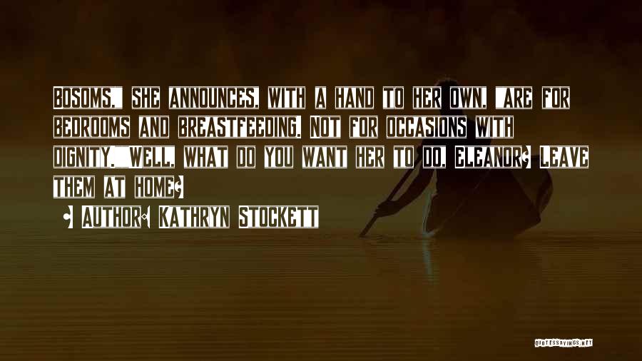 Kathryn Stockett Quotes: Bosoms, She Announces, With A Hand To Her Own, Are For Bedrooms And Breastfeeding. Not For Occasions With Dignity.well, What