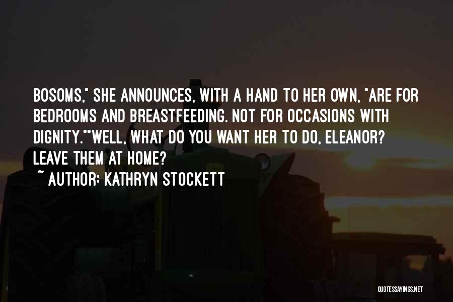 Kathryn Stockett Quotes: Bosoms, She Announces, With A Hand To Her Own, Are For Bedrooms And Breastfeeding. Not For Occasions With Dignity.well, What