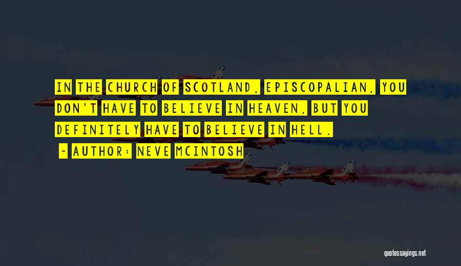 Neve McIntosh Quotes: In The Church Of Scotland, Episcopalian, You Don't Have To Believe In Heaven, But You Definitely Have To Believe In