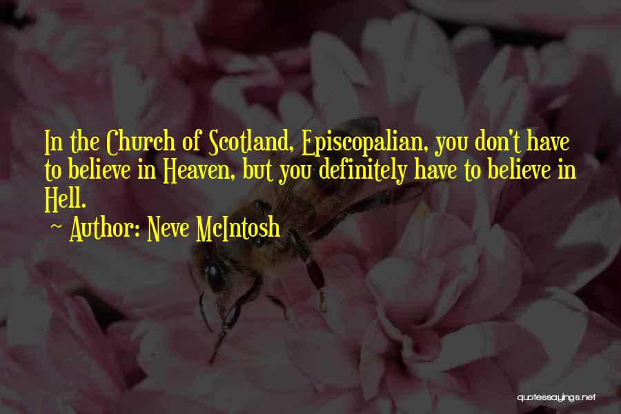 Neve McIntosh Quotes: In The Church Of Scotland, Episcopalian, You Don't Have To Believe In Heaven, But You Definitely Have To Believe In