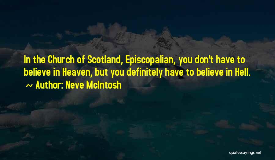 Neve McIntosh Quotes: In The Church Of Scotland, Episcopalian, You Don't Have To Believe In Heaven, But You Definitely Have To Believe In