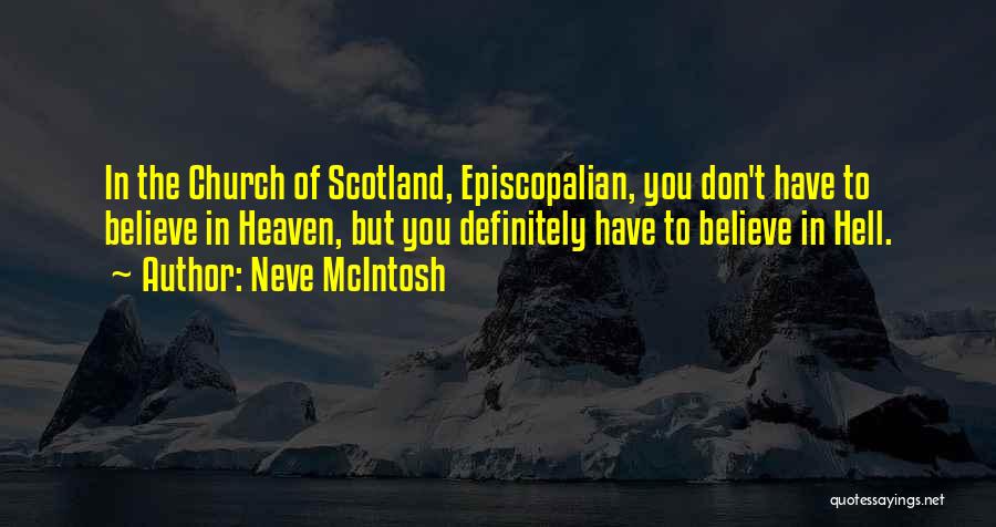 Neve McIntosh Quotes: In The Church Of Scotland, Episcopalian, You Don't Have To Believe In Heaven, But You Definitely Have To Believe In