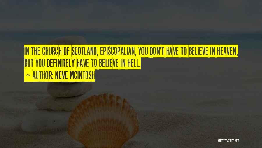 Neve McIntosh Quotes: In The Church Of Scotland, Episcopalian, You Don't Have To Believe In Heaven, But You Definitely Have To Believe In