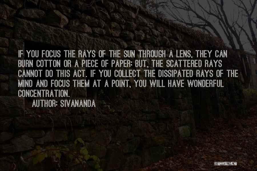 Sivananda Quotes: If You Focus The Rays Of The Sun Through A Lens, They Can Burn Cotton Or A Piece Of Paper;