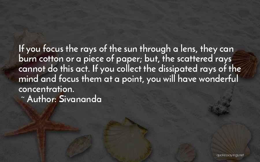 Sivananda Quotes: If You Focus The Rays Of The Sun Through A Lens, They Can Burn Cotton Or A Piece Of Paper;