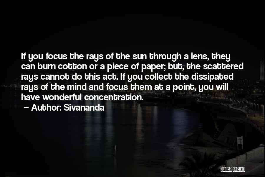 Sivananda Quotes: If You Focus The Rays Of The Sun Through A Lens, They Can Burn Cotton Or A Piece Of Paper;