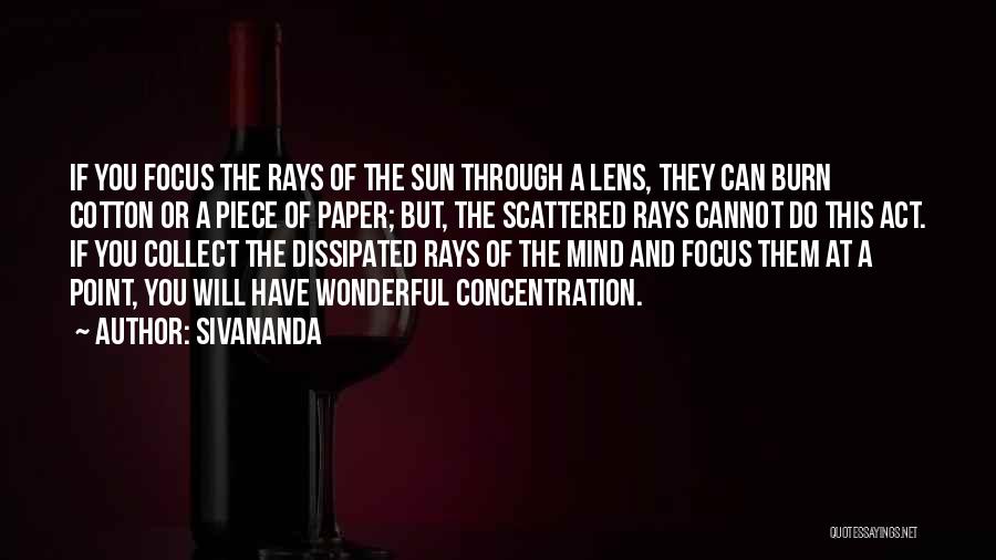 Sivananda Quotes: If You Focus The Rays Of The Sun Through A Lens, They Can Burn Cotton Or A Piece Of Paper;