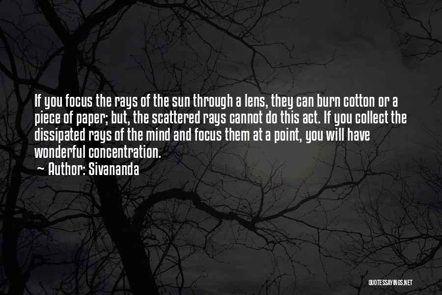 Sivananda Quotes: If You Focus The Rays Of The Sun Through A Lens, They Can Burn Cotton Or A Piece Of Paper;