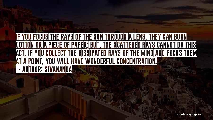 Sivananda Quotes: If You Focus The Rays Of The Sun Through A Lens, They Can Burn Cotton Or A Piece Of Paper;