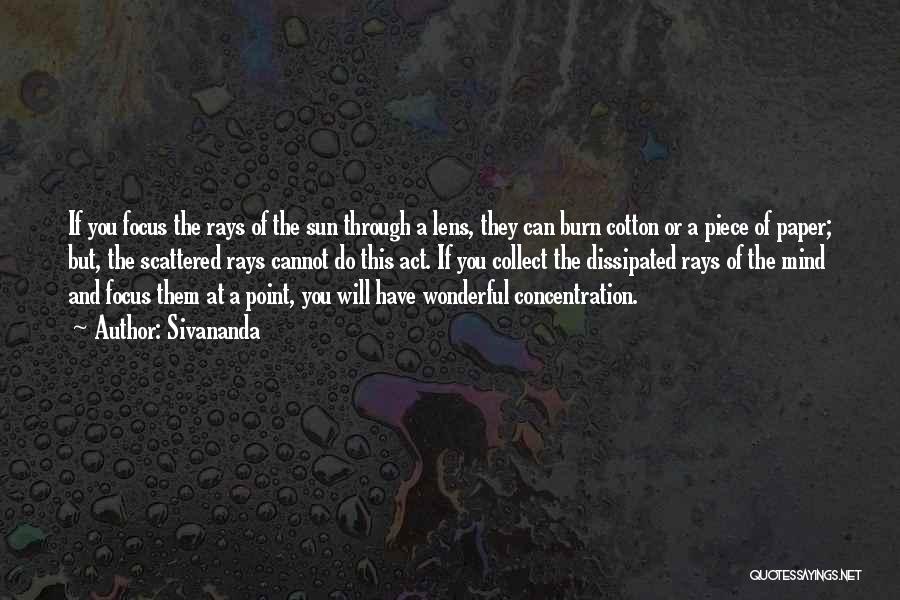 Sivananda Quotes: If You Focus The Rays Of The Sun Through A Lens, They Can Burn Cotton Or A Piece Of Paper;