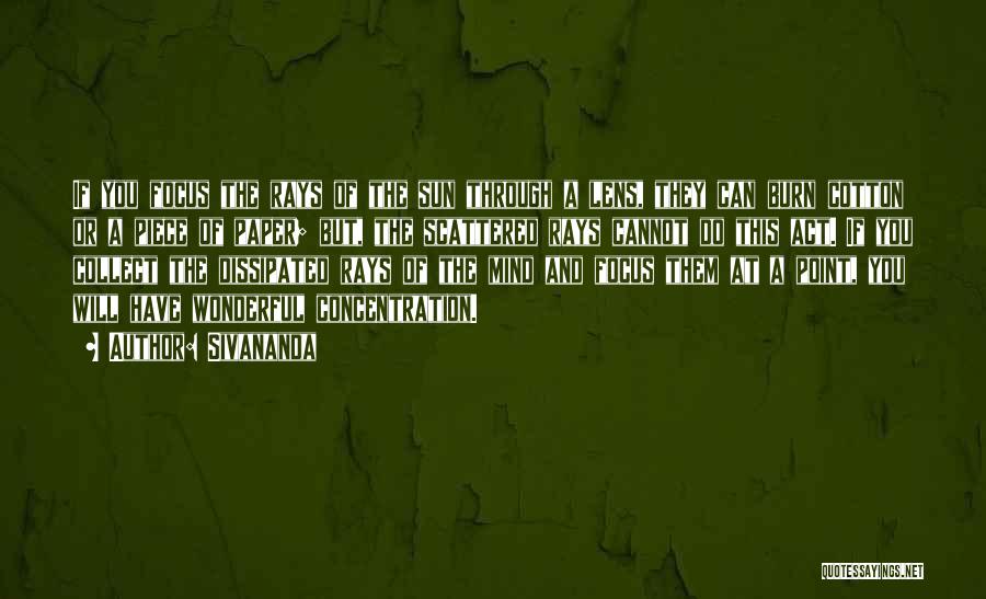 Sivananda Quotes: If You Focus The Rays Of The Sun Through A Lens, They Can Burn Cotton Or A Piece Of Paper;