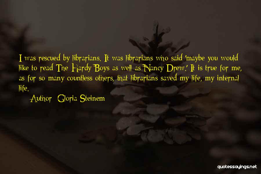 Gloria Steinem Quotes: I Was Rescued By Librarians. It Was Librarians Who Said 'maybe You Would Like To Read The Hardy Boys As