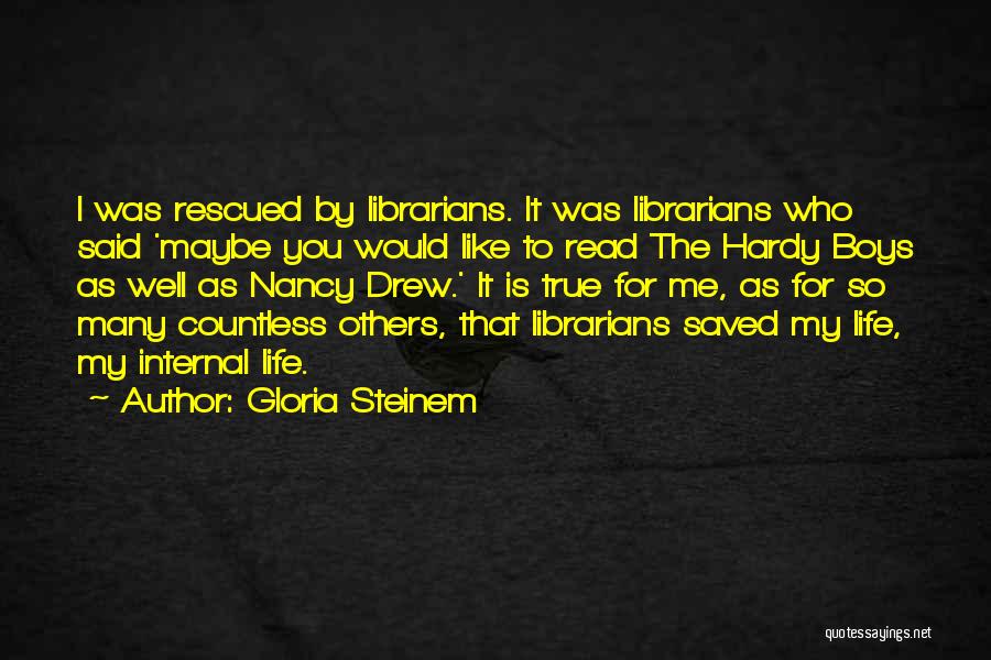 Gloria Steinem Quotes: I Was Rescued By Librarians. It Was Librarians Who Said 'maybe You Would Like To Read The Hardy Boys As