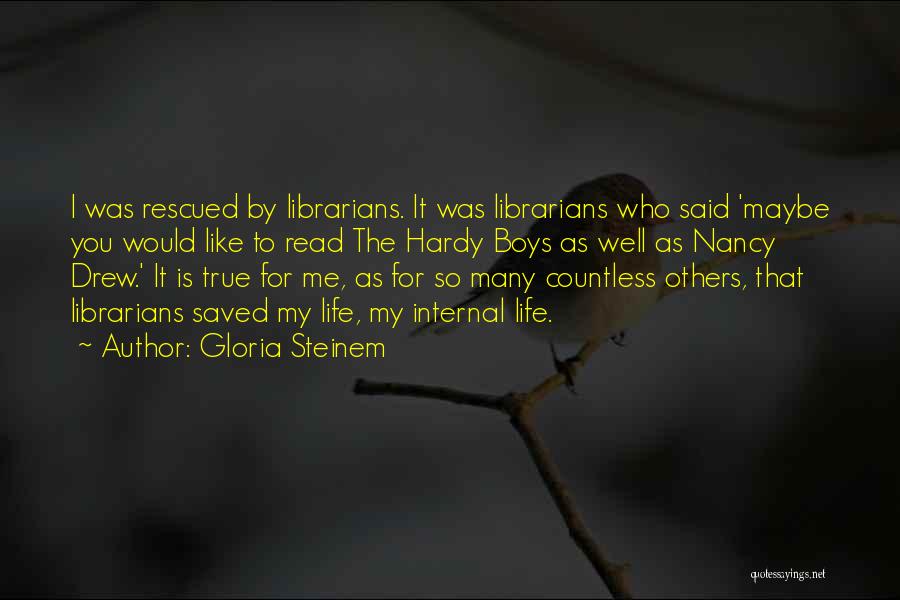 Gloria Steinem Quotes: I Was Rescued By Librarians. It Was Librarians Who Said 'maybe You Would Like To Read The Hardy Boys As