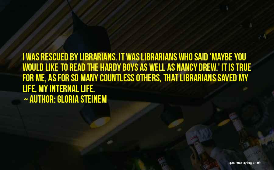 Gloria Steinem Quotes: I Was Rescued By Librarians. It Was Librarians Who Said 'maybe You Would Like To Read The Hardy Boys As