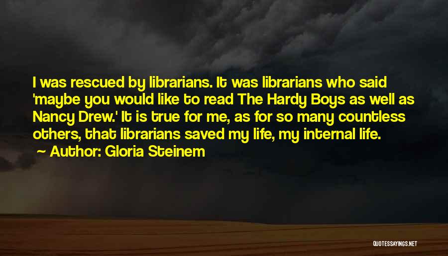 Gloria Steinem Quotes: I Was Rescued By Librarians. It Was Librarians Who Said 'maybe You Would Like To Read The Hardy Boys As