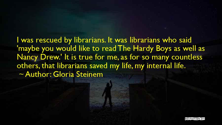 Gloria Steinem Quotes: I Was Rescued By Librarians. It Was Librarians Who Said 'maybe You Would Like To Read The Hardy Boys As