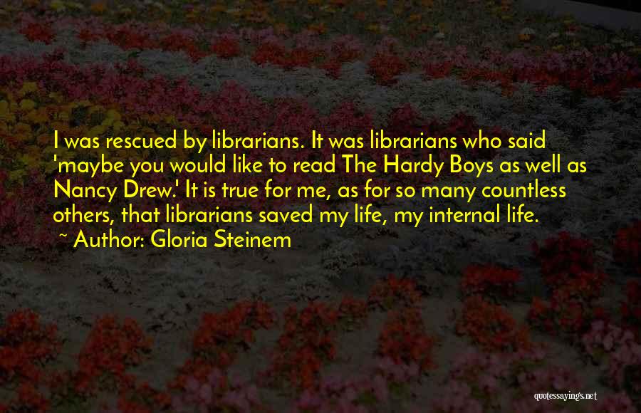 Gloria Steinem Quotes: I Was Rescued By Librarians. It Was Librarians Who Said 'maybe You Would Like To Read The Hardy Boys As