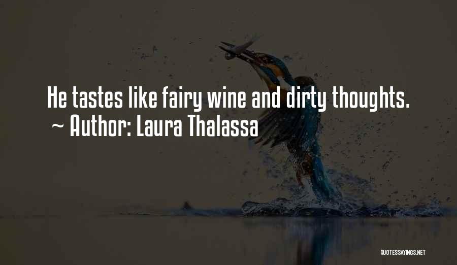 Laura Thalassa Quotes: He Tastes Like Fairy Wine And Dirty Thoughts.