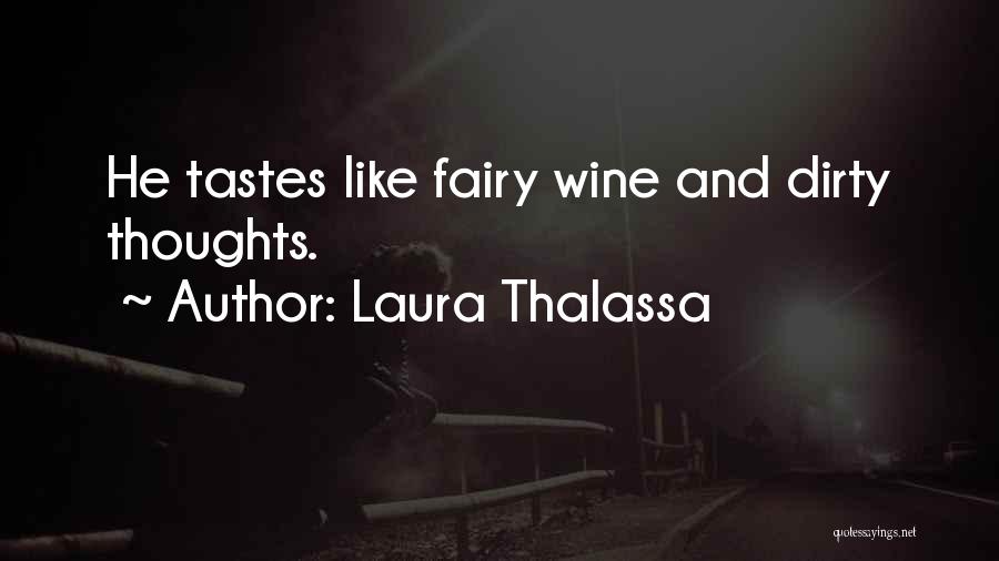 Laura Thalassa Quotes: He Tastes Like Fairy Wine And Dirty Thoughts.