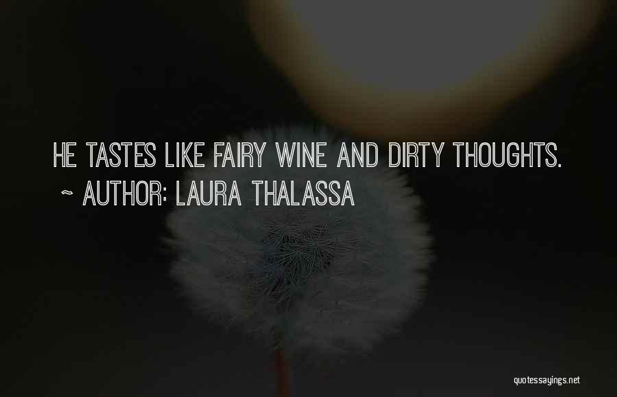 Laura Thalassa Quotes: He Tastes Like Fairy Wine And Dirty Thoughts.