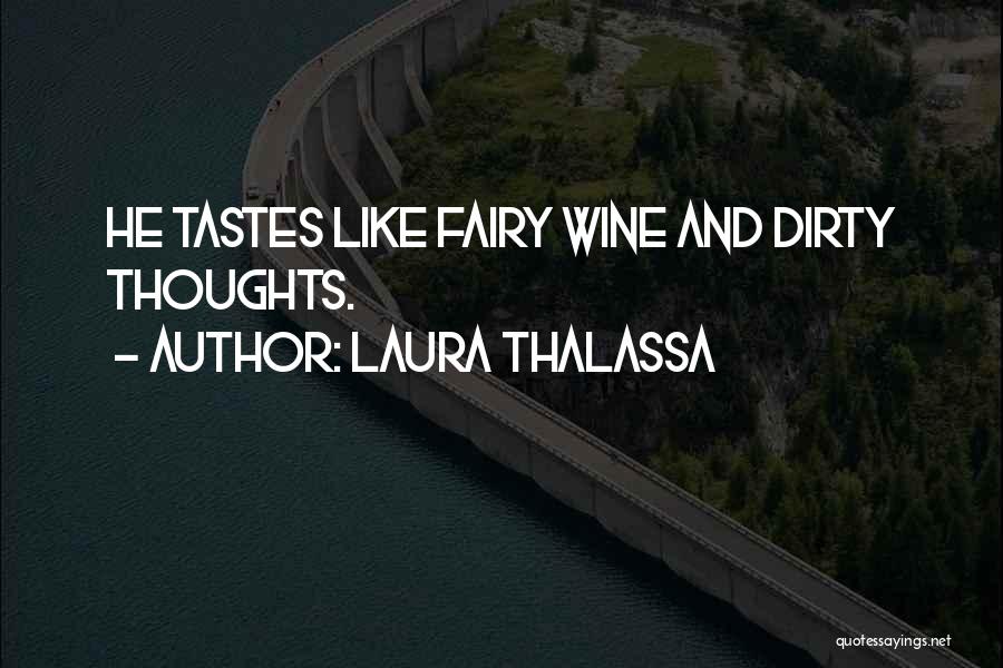 Laura Thalassa Quotes: He Tastes Like Fairy Wine And Dirty Thoughts.