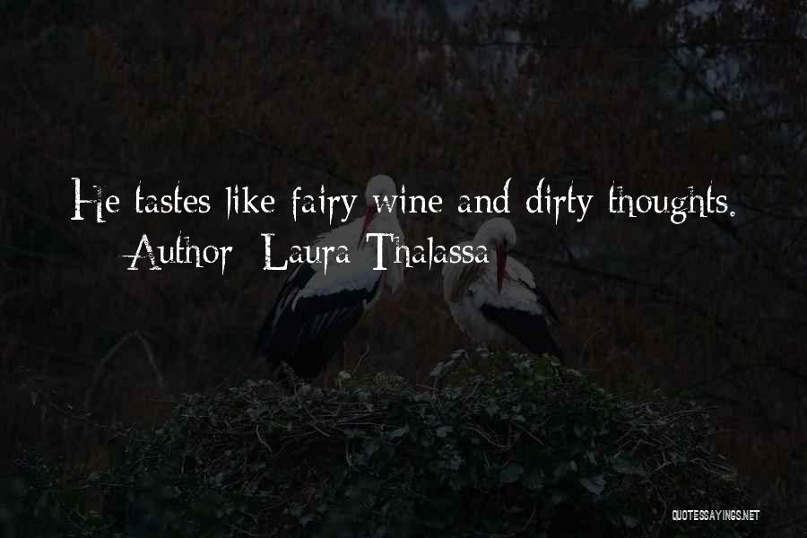 Laura Thalassa Quotes: He Tastes Like Fairy Wine And Dirty Thoughts.