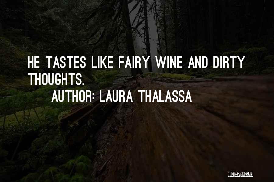 Laura Thalassa Quotes: He Tastes Like Fairy Wine And Dirty Thoughts.