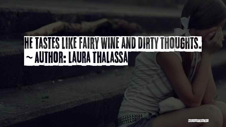 Laura Thalassa Quotes: He Tastes Like Fairy Wine And Dirty Thoughts.