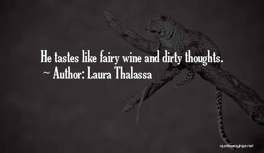 Laura Thalassa Quotes: He Tastes Like Fairy Wine And Dirty Thoughts.