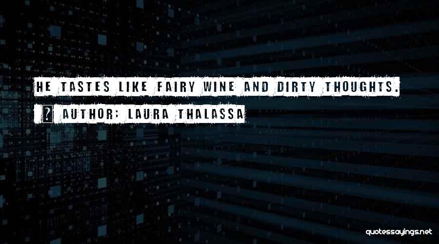 Laura Thalassa Quotes: He Tastes Like Fairy Wine And Dirty Thoughts.