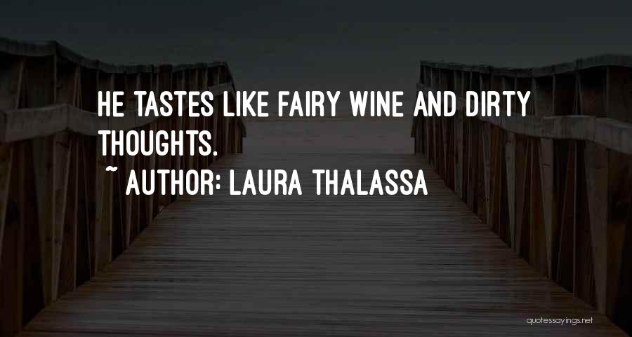 Laura Thalassa Quotes: He Tastes Like Fairy Wine And Dirty Thoughts.