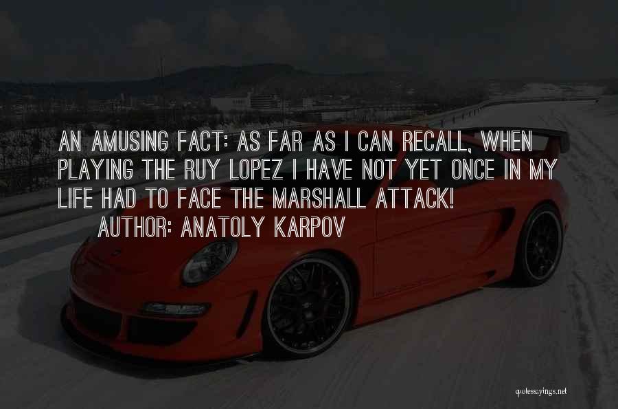 Anatoly Karpov Quotes: An Amusing Fact: As Far As I Can Recall, When Playing The Ruy Lopez I Have Not Yet Once In