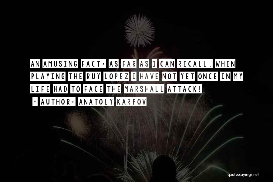 Anatoly Karpov Quotes: An Amusing Fact: As Far As I Can Recall, When Playing The Ruy Lopez I Have Not Yet Once In