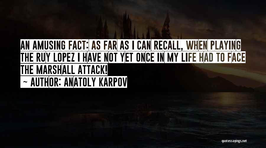 Anatoly Karpov Quotes: An Amusing Fact: As Far As I Can Recall, When Playing The Ruy Lopez I Have Not Yet Once In