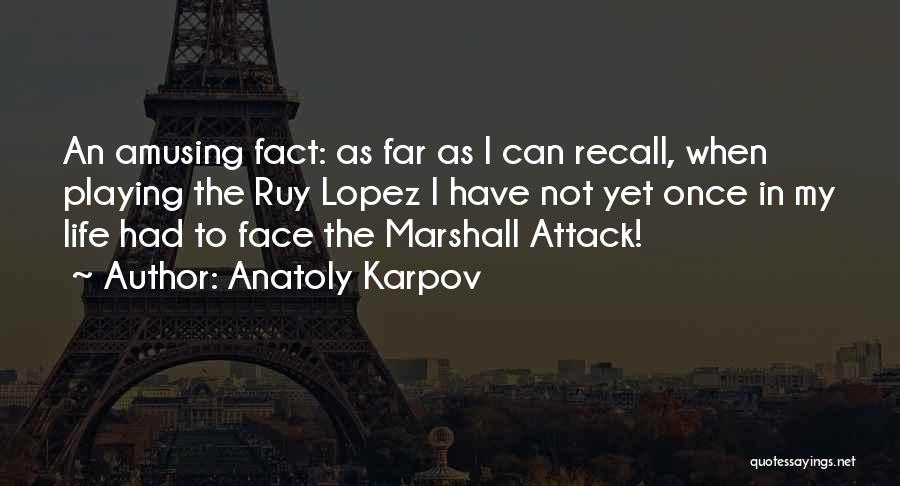 Anatoly Karpov Quotes: An Amusing Fact: As Far As I Can Recall, When Playing The Ruy Lopez I Have Not Yet Once In